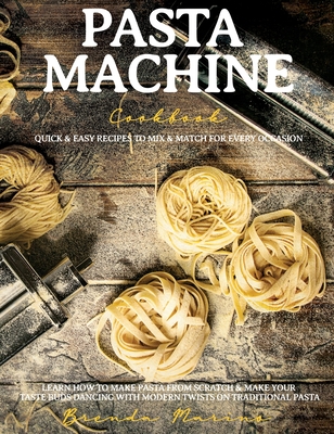 Pasta Machine Cookbook: Quick and Easy Recipes to Mix and Match for Every Occasion - Learn How to Make Pasta from Scratch and Make Your Taste - Brenda Marino