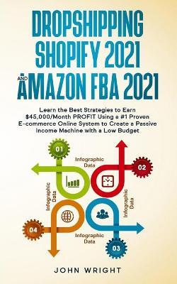 Dropshipping Shopify 2021 and Amazon FBA 2021: Learn the Best Strategies to Earn $45,000/Month PROFIT Using a #1 Proven E-commerce Online System to Cr - John Wright