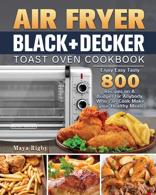 Air Fryer BLACK+DECKER Toast Oven Cookbook - Maya Rigby