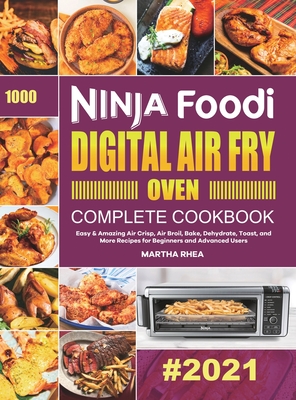Ninja Foodi Digital Air Fry Oven Complete Cookbook: Easy & Amazing Air Crisp, Air Broil, Bake, Dehydrate, Toast, and More Recipes for Beginners and Ad - Martha Rhea