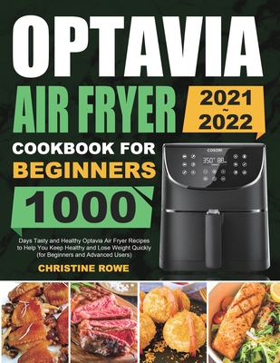 Optavia Air Fryer Cookbook for Beginners 2021-2022: 1000 Days Tasty and Healthy Optavia Air Fryer Recipes to Help You Keep Healthy and Lose Weight Qui - Christine Rowe