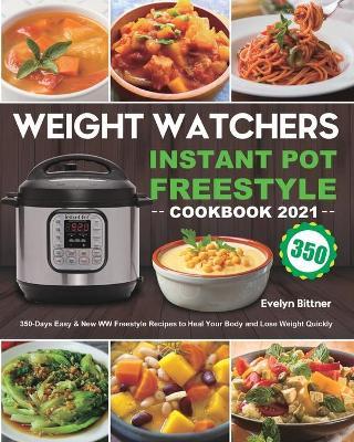 Weight Watchers Instant Pot Freestyle Cookbook 2021: 350-Days Easy & New WW Freestyle Recipes to Heal Your Body and Lose Weight Quickly - Evelyn Bittner