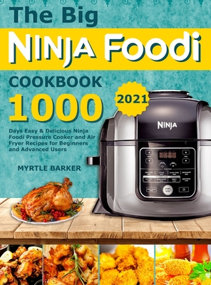 1000 Ninja Foodi Air Fryer Cookbook with Pictures: Simple & Delicious Air Fry, Air Roast, Reheat, Dehydrate Food for Your Family & Friends (for Beginners and Advanced Users) [Book]