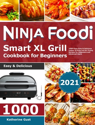 Ninja Foodi Smart XL Grill Cookbook for Beginners 2021: 1000-Days Easy & Delicious Indoor Grilling and Air Frying Recipes for Beginners and Advanced U - Katherine Gust