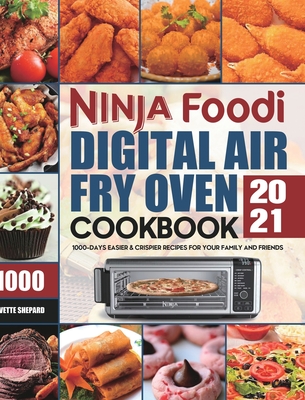 Ninja Foodi Digital Air Fry Oven Cookbook 2021: 1000-Days Easier & Crispier Recipes for Your Family and Friends - Yvette Shepard