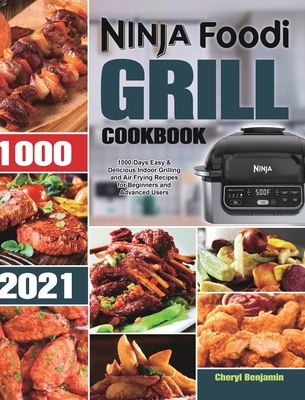 Ninja Foodi Grill Cookbook 2021: 1000-Days Easy & Delicious Indoor Grilling and Air Frying Recipes for Beginners and Advanced Users - Cheryl Benjamin