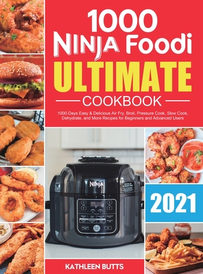 Ninja Foodi Ultimate Cookbook 2021: 1000-Days Easy & Delicious Air Fry, Broil, Pressure Cook, Slow Cook, Dehydrate, and More Recipes for Beginners and - Kathleen Butts