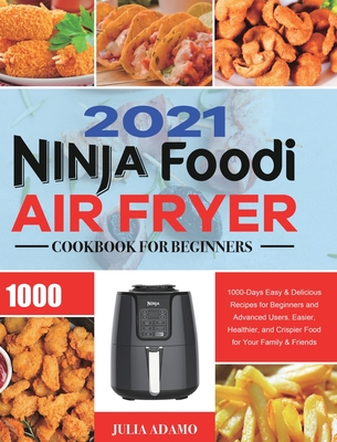 Ninja Air Fryer Cookbook for Beginners 2021: 1000-Days Easy & Delicious Recipes for Beginners and Advanced Users. Easier, Healthier, and Crispier Food - Julia Adamo
