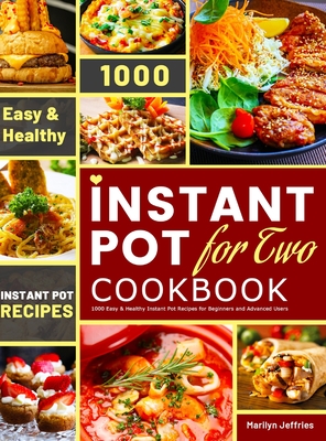 The Ultimate Instant Pot for Two Cookbook: 1000 Easy & Healthy Instant Pot Recipes for Beginners and Advanced Users - Marilyn Jeffries