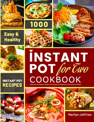 The Ultimate Instant Pot for Two Cookbook: 1000 Easy & Healthy Instant Pot Recipes for Beginners and Advanced Users - Marilyn Jeffries