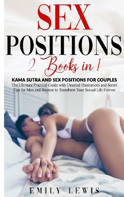 Sex Positions: 2 Books in 1: Kama Sutra and Sex Positions for Couples. The Ultimate Practical Guide with Detailed Illustrations and S - Emily Lewis