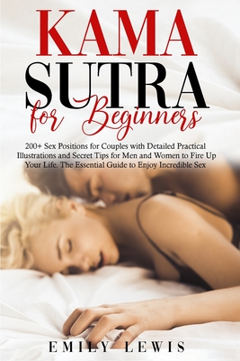 Kama Sutra for Beginners: 200+ Sex Positions for Couples with Detailed Practical Illustrations and Secret Tips for Men and Women to Fire Up Your - Emily Lewis