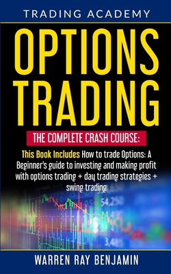 Options Trading: The Complete Crash Course: This book Includes How to trade options: A beginner's guide to investing and making profit - Warren Ray Benjamin