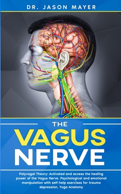 The Vagus Nerve: Polyvagal Theory: Activated and access the healing power of the Vagus Nerve. Psychological and emotional manipulation - Jason Mayer