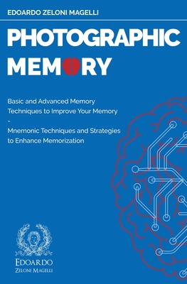 Photographic Memory: Basic and Advanced Memory Techniques to Improve Your Memory - Mnemonic Techniques and Strategies to Enhance Memorizati - Edoardo Zeloni Magelli