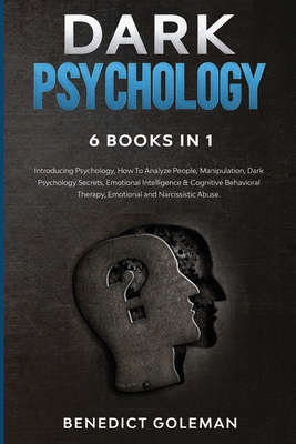 Dark Psychology 6 Books in 1: Introducing Psychology, How To Analyze People, Manipulation, Dark Psychology Secrets, Emotional Intelligence & Cogniti - Benedict Goleman