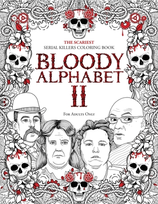 Bloody Alphabet 2: The Scariest Serial Killers Coloring Book. A True Crime Adult Gift - Full of Notorious Serial Killers. For Adults Only - Brian Berry