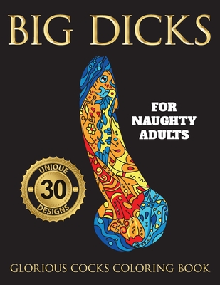 Big Dicks: A Glorious Cocks Coloring book for Naughty Adults. Witty Penis Coloring Book Filled with UNIQUE Floral, Mandalas and o - Swearing Mom