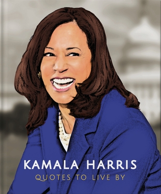 Kamala Harris: Quotes to Live by: A Life-Affirming Collection of More Than 150 Quotes - Orange Hippo!