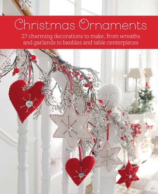 Christmas Ornaments: 27 Charming Decorations to Make, from Wreaths and Garlands to Baubles and Table Centerpieces - Cico Books
