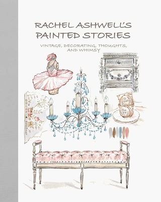 Rachel Ashwell's Painted Stories: Vintage, Decorating, Thoughts, and Whimsy - Rachel Ashwell