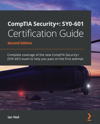 CompTIA Security+ SY0-601 Certification Guide - Second Edition: Complete coverage of the new CompTIA Security+ (SY0-601) exam to help you pass on the - Ian Neil
