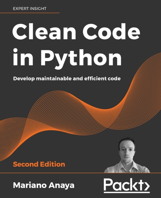 Clean Code in Python - Second Edition: Develop maintainable and efficient code - Mariano Anaya