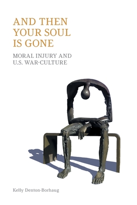 And Then Your Soul Is Gone: Moral Injury and Us War-Culture - Equinox Publishing