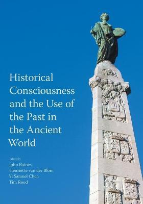 Historical Consciousness and the Use of the Past in the Ancient World - John Baines