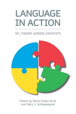 Language in Action: Sfl Theory Across Contexts - Maria Estela Brisk