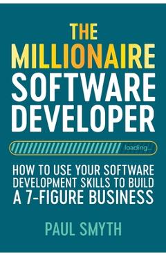 Coperta cărții 'The Millionaire Software Developer: How To Use Your Software Development Skills To Build A 7-Figure Business - Paul'