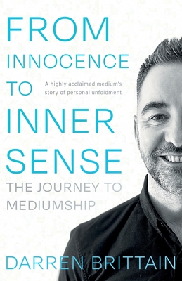 From Innocence to Inner Sense: The Journey to Mediumship - Darren Brittain