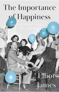 Poza produsului The Importance of Happiness: No�l Coward and the Actors' Orphanage - Elliot James