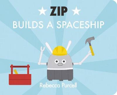 Zip the Robot Builds a Spaceship - Rebecca Purcell