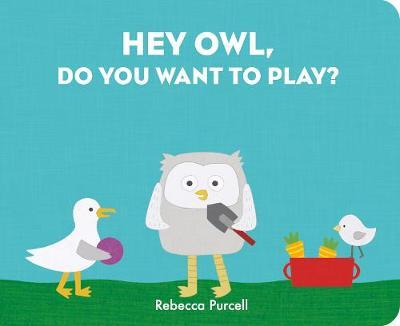 Hey Owl, Do You Want to Play? - Rebecca Purcell