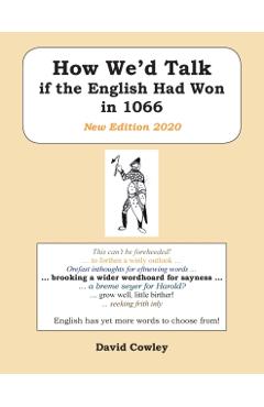 How We'd Talk if the English Had Won in 1066: New Edition 2020 - David Cowley