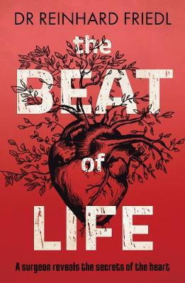The Beat of Life: A Surgeon Reveals the Secrets of the Heart - Reinhard Friedl