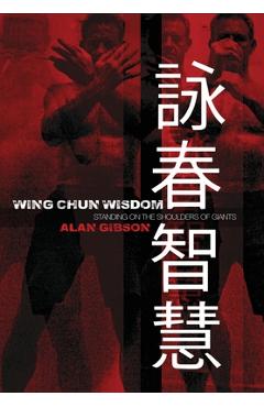 Coperta cărții 'Wing Chun Wisdom: Standing on the Shoulders of Giants - Alan Gibson'