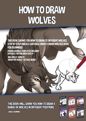 How to Draw Wolves (This Book Shows You How to Draw 32 Different Wolves Step by Step and is a Suitable How to Draw Wolves Book for Beginners): This bo - James Manning