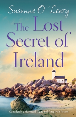 The Lost Secret of Ireland: Completely unforgettable and uplifting Irish fiction - Susanne O'leary