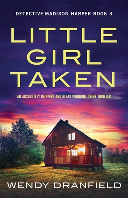 Little Girl Taken: An absolutely gripping and heart-pounding crime thriller - Wendy Dranfield