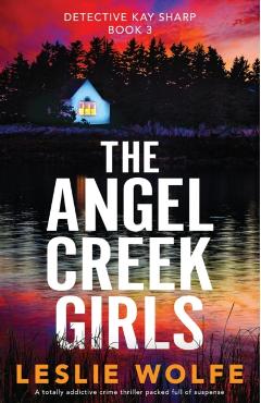The Angel Creek Girls: A totally addictive crime thriller packed full of suspense - Leslie Wolfe