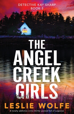 The Angel Creek Girls: A totally addictive crime thriller packed full of suspense - Leslie Wolfe
