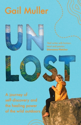Unlost: A journey of self-discovery and the healing power of the wild outdoors - Gail Muller