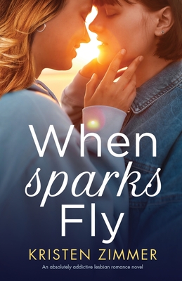 When Sparks Fly: An absolutely addictive lesbian romance novel - Kristen Zimmer