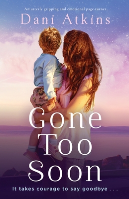 Gone Too Soon: An utterly gripping and emotional page-turner - Dani Atkins
