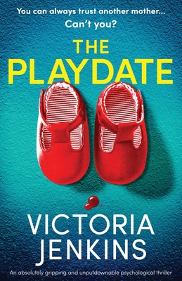 The Playdate: An absolutely gripping and unputdownable psychological thriller - Victoria Jenkins