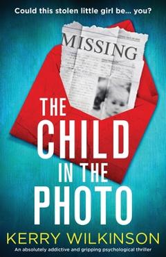 Coperta cărții 'The Child in the Photo: An absolutely addictive and gripping psychological thriller - Kerry Wilkinson'