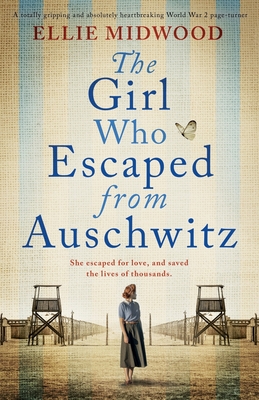 The Girl Who Escaped from Auschwitz: A totally gripping and absolutely heartbreaking World War 2 page-turner, based on a true story - Ellie Midwood