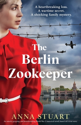 The Berlin Zookeeper: An utterly gripping and heartbreaking World War 2 historical novel, based on a true story - Anna Stuart